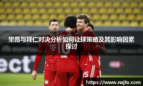 里昂与拜仁对决分析如何让球策略及其影响因素探讨